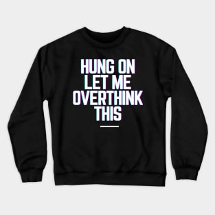 Hang On Let Me Overthink This - Funny Gift Ideas for Indecisive Women & Men Says Hold On Let Me Over Think This Crewneck Sweatshirt